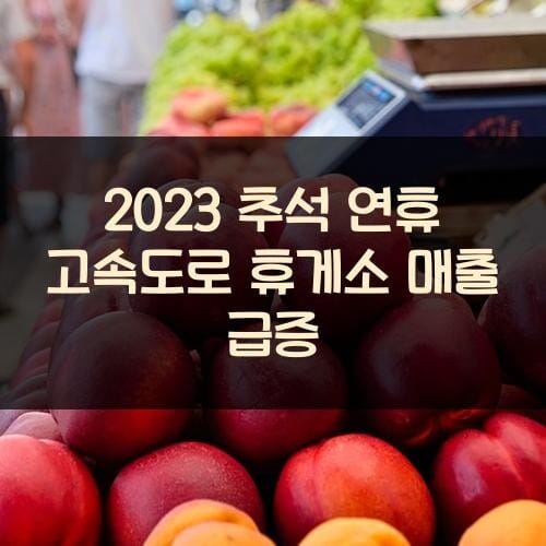 2023 추석 연휴 고속도로 휴게소 매출 급증