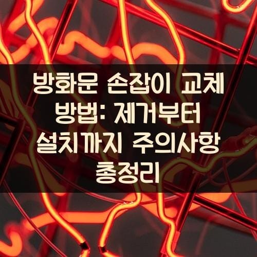 방화문 손잡이 교체 방법: 제거부터 설치까지 주의사항 총정리