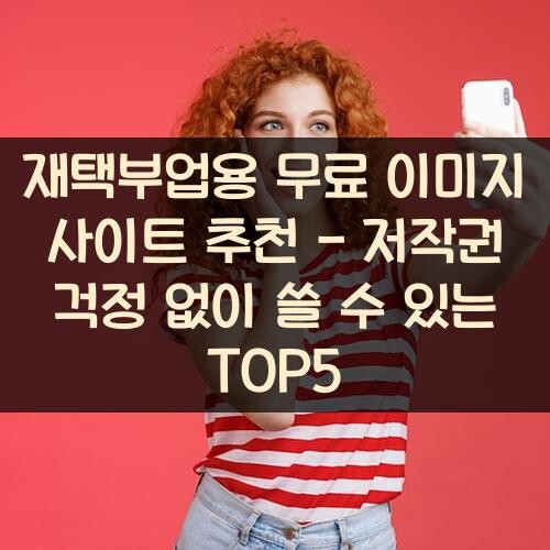 재택부업용 무료 이미지 사이트 추천 - 저작권 걱정 없이 쓸 수 있는 TOP5