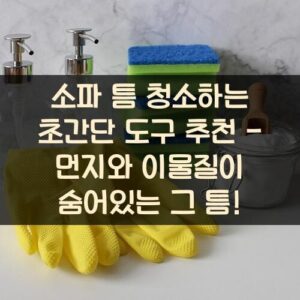 소파 틈 청소하는 초간단 도구 추천 - 먼지와 이물질이 숨어있는 그 틈! 소파 틈 청소하는 초간단 도구 추천 - 먼지와 이물질이 숨어있는 그 틈!
